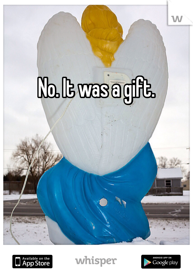 No. It was a gift. 