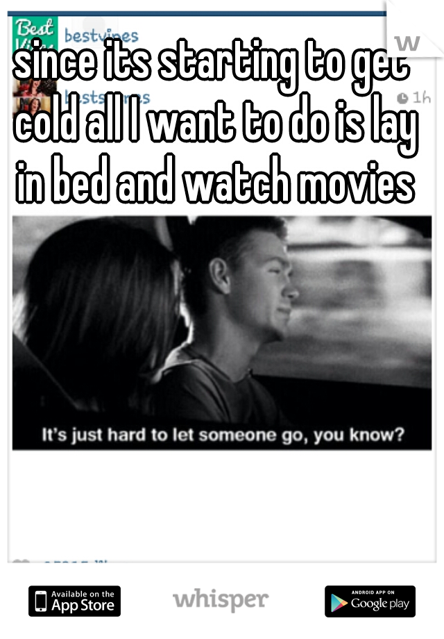 since its starting to get cold all I want to do is lay in bed and watch movies