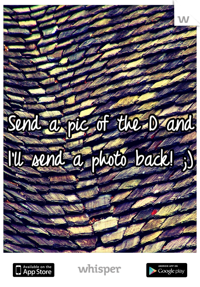 Send a pic of the D and I'll send a photo back! ;)
