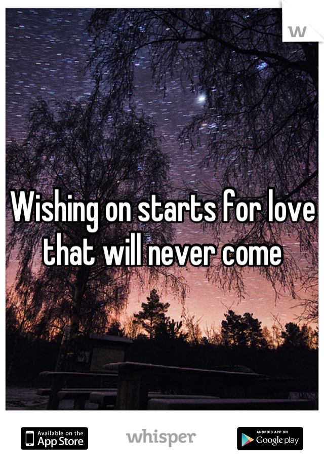 Wishing on starts for love that will never come