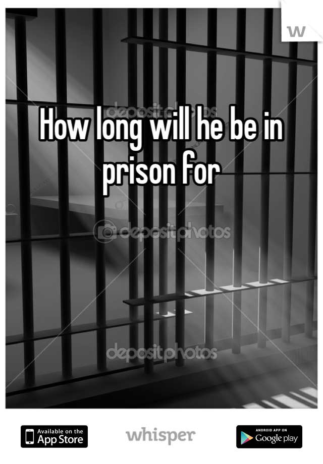 How long will he be in prison for 