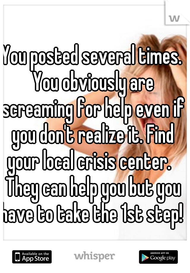 You posted several times. You obviously are screaming for help even if you don't realize it. Find your local crisis center.   They can help you but you have to take the 1st step!  