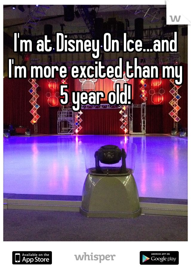 I'm at Disney On Ice...and I'm more excited than my 5 year old! 