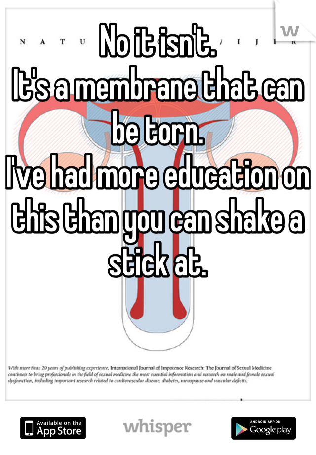 No it isn't.
It's a membrane that can be torn.
I've had more education on this than you can shake a stick at.