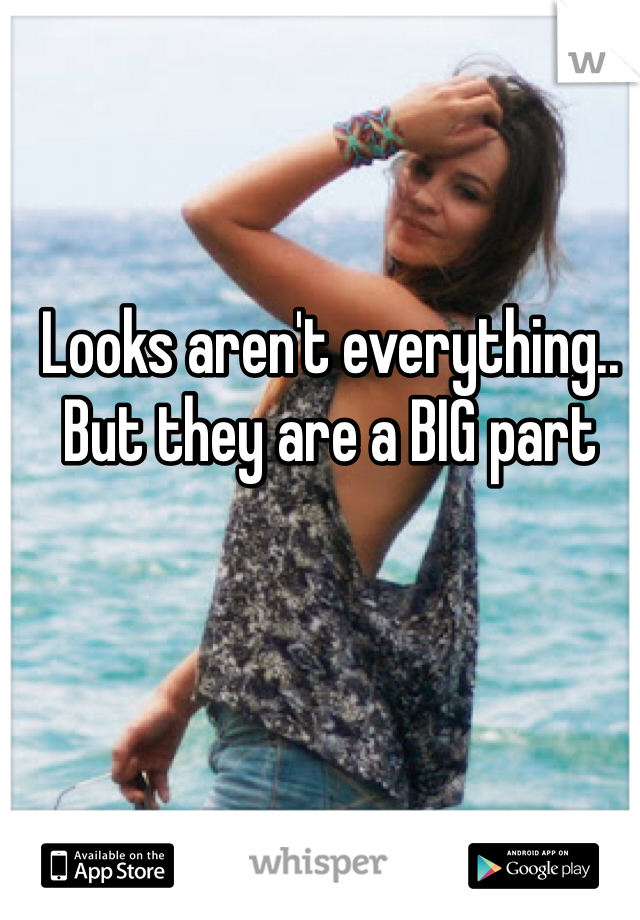 Looks aren't everything..
But they are a BIG part