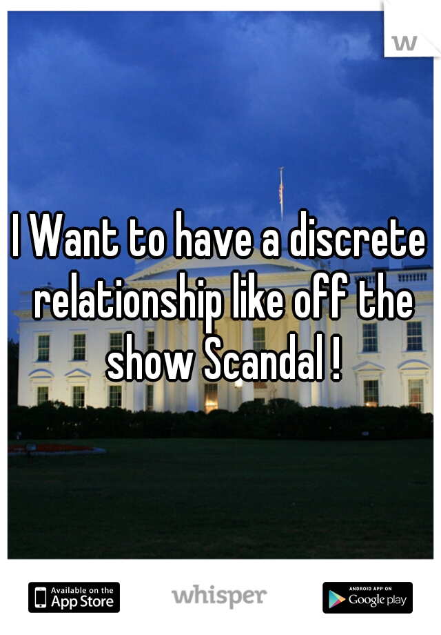 I Want to have a discrete relationship like off the show Scandal !