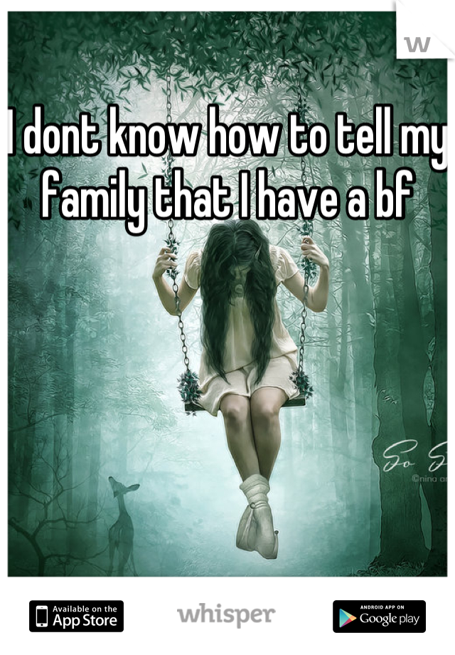 I dont know how to tell my family that I have a bf