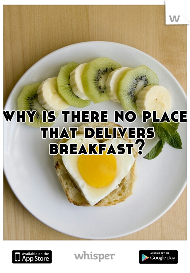 why is there no place that delivers breakfast?