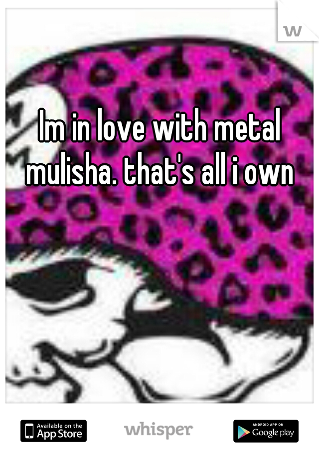 Im in love with metal mulisha. that's all i own 