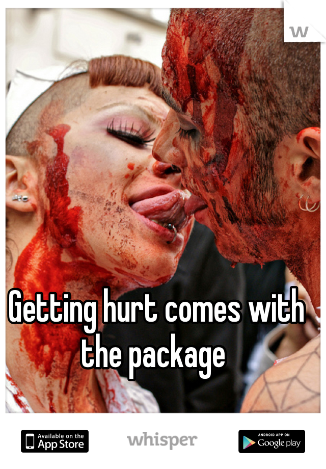 Getting hurt comes with the package 
