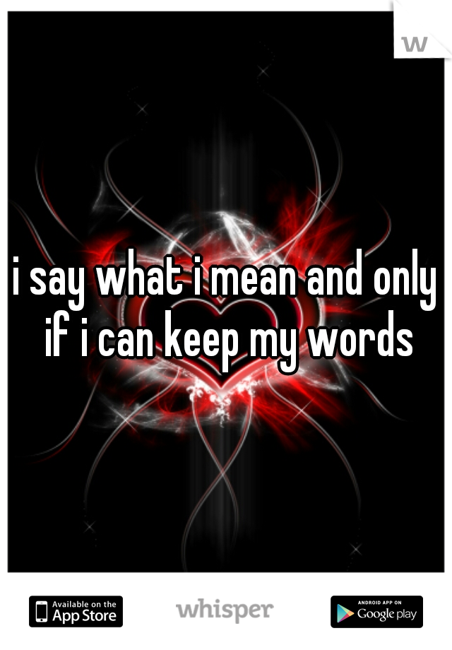 i say what i mean and only if i can keep my words