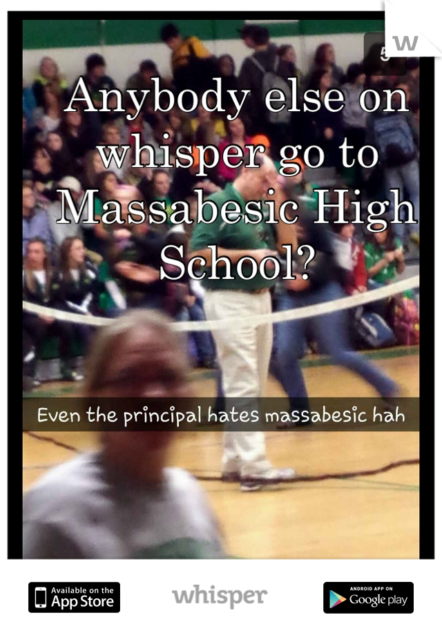 Anybody else on whisper go to Massabesic High School?