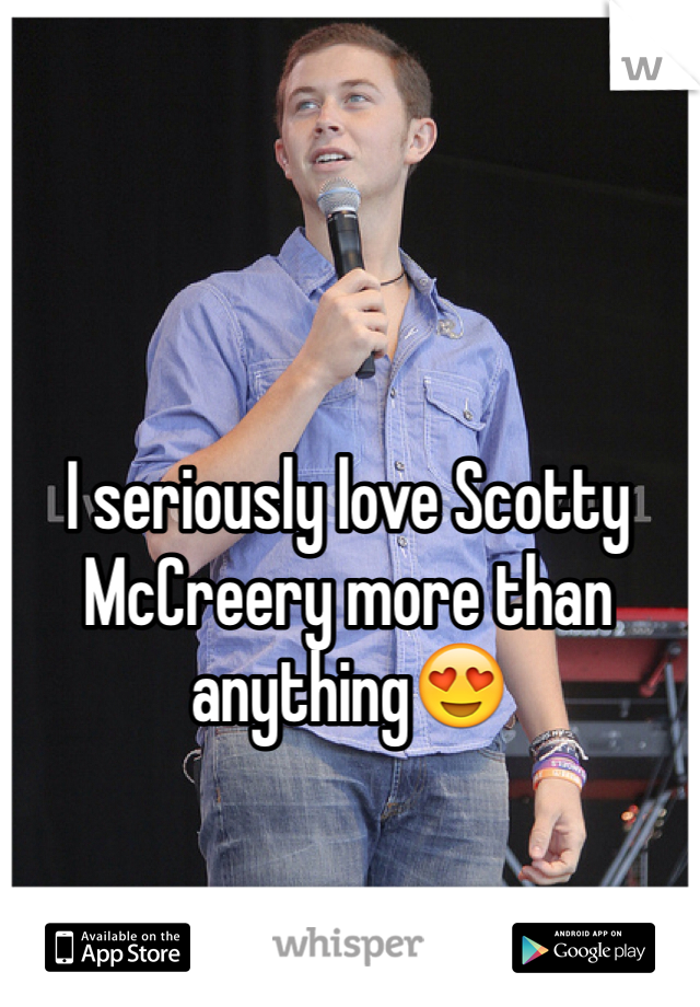 I seriously love Scotty McCreery more than anything😍