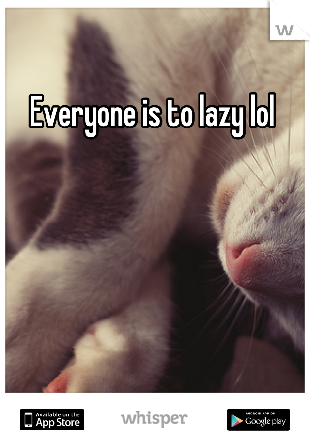 Everyone is to lazy lol 