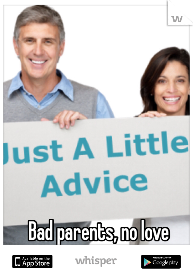 Bad parents, no love