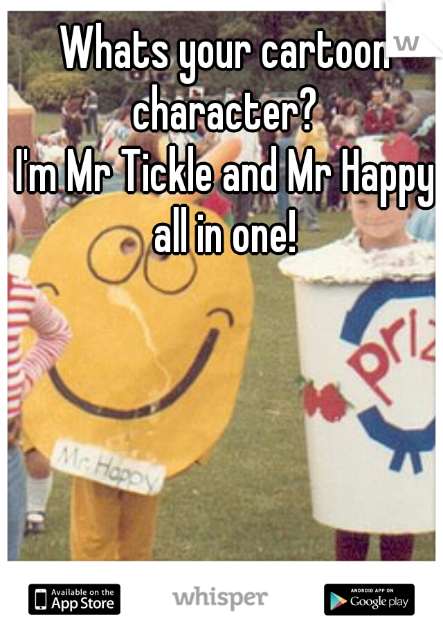 Whats your cartoon character? 


I'm Mr Tickle and Mr Happy all in one! 
