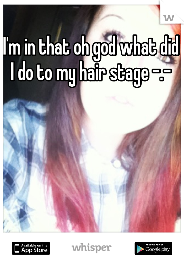 I'm in that oh god what did I do to my hair stage -.-
