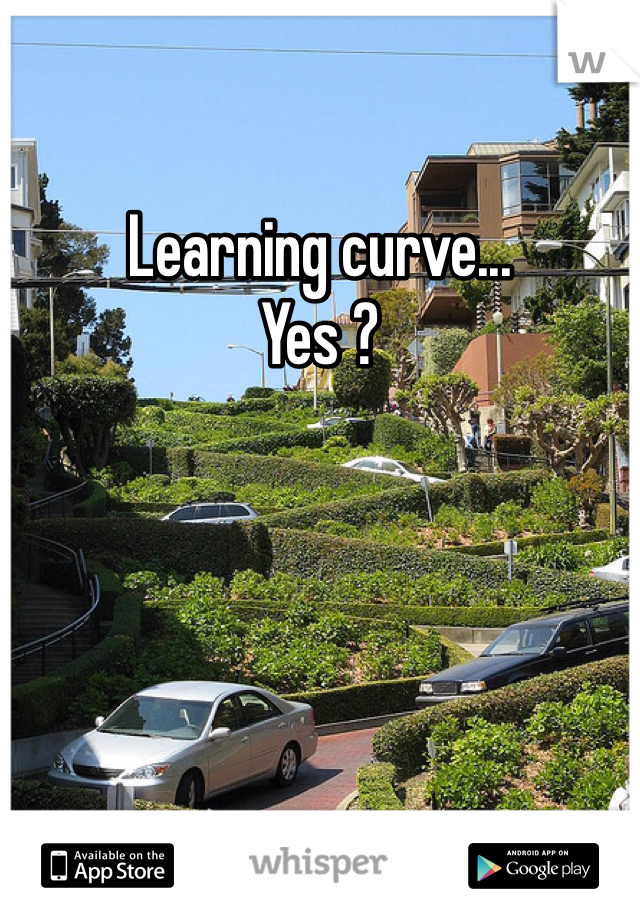 Learning curve...
Yes ?