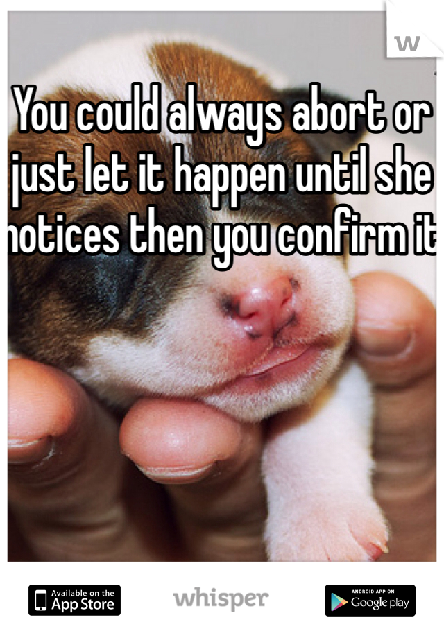 You could always abort or just let it happen until she notices then you confirm it 
