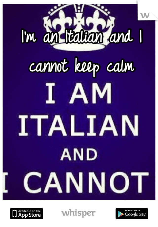 I'm an Italian and I cannot keep calm