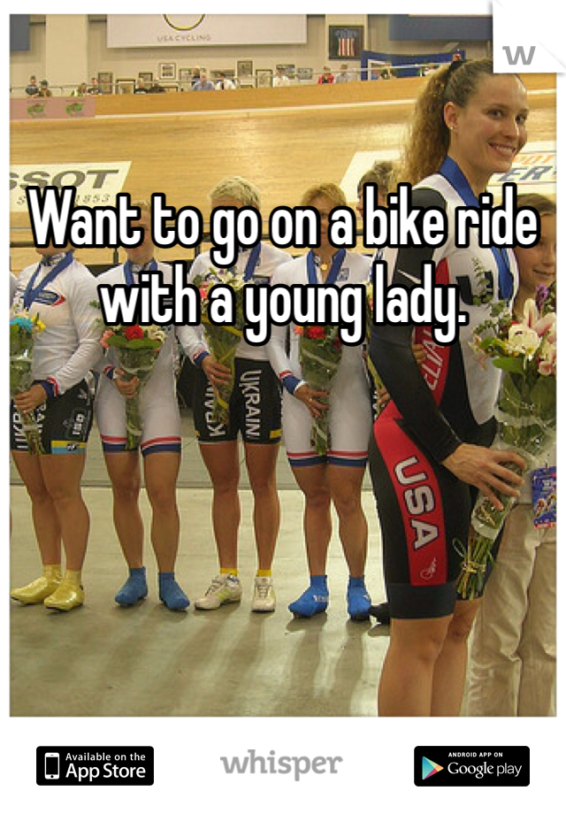 Want to go on a bike ride with a young lady. 
