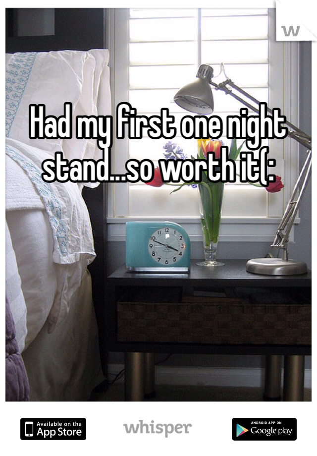Had my first one night stand...so worth it(: