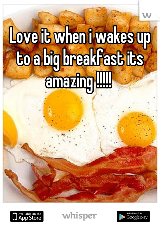 Love it when i wakes up to a big breakfast its amazing !!!!! 