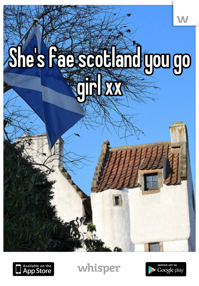 She's fae scotland you go girl xx