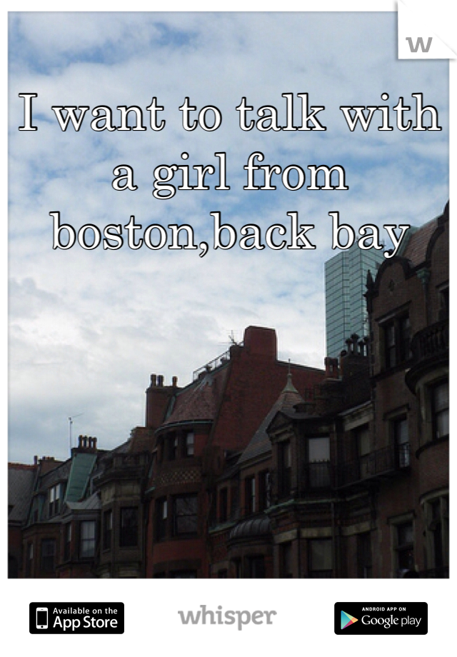 I want to talk with a girl from boston,back bay 
