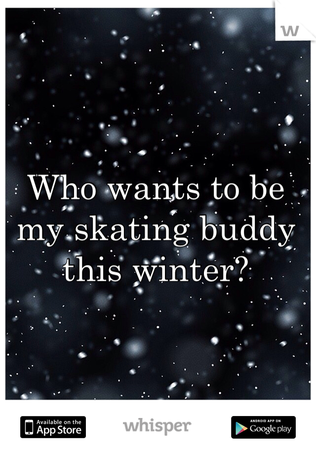 Who wants to be my skating buddy this winter? 