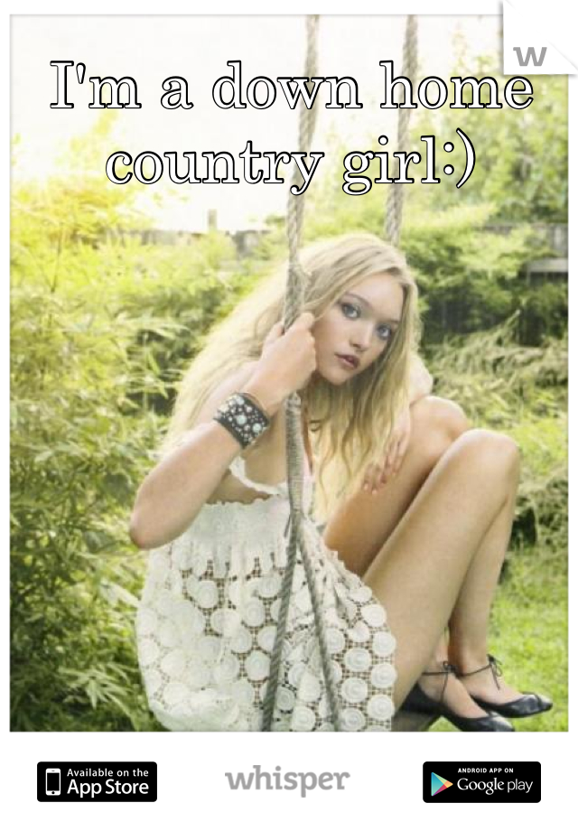 I'm a down home country girl:)