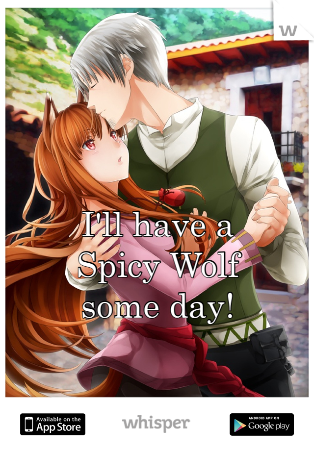 I'll have a 
Spicy Wolf 
some day!