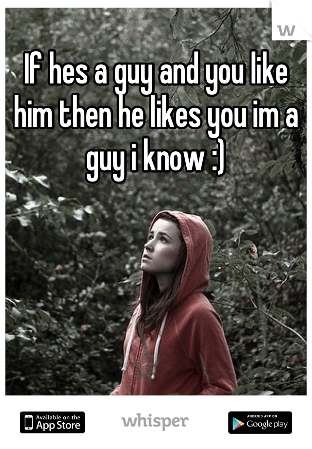 If hes a guy and you like him then he likes you im a guy i know :)