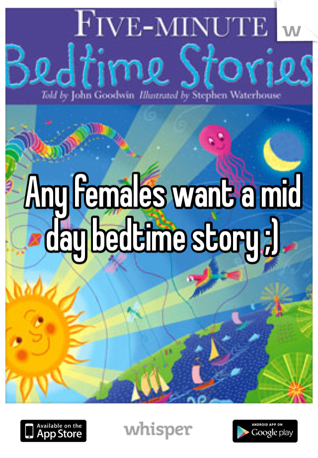Any females want a mid day bedtime story ;)