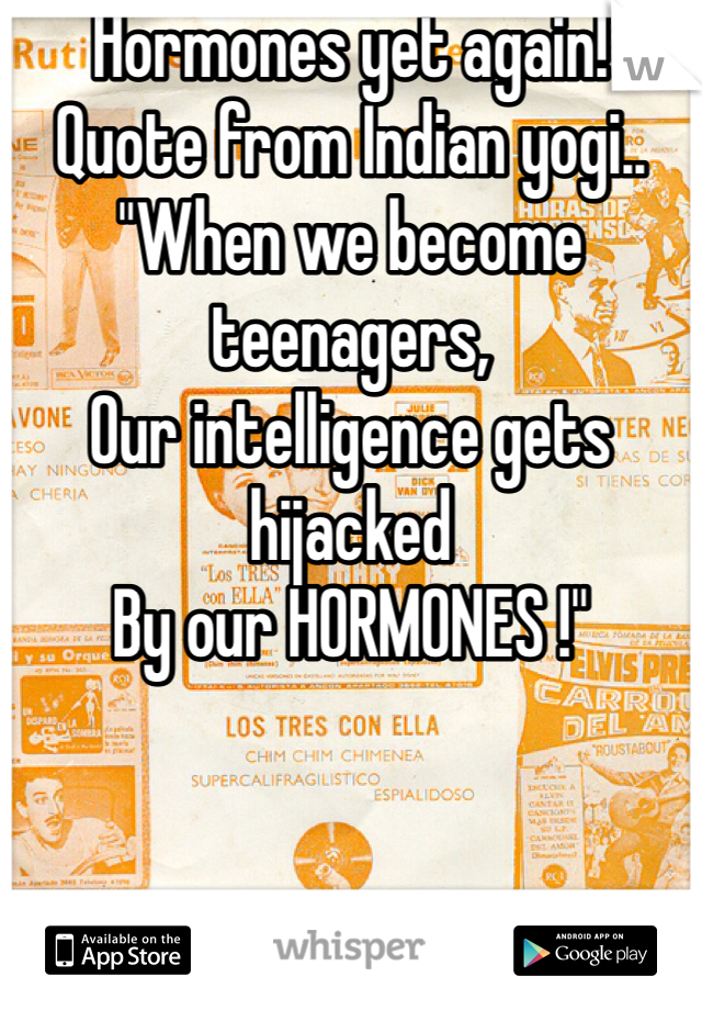 Hormones yet again!
Quote from Indian yogi..
"When we become teenagers, 
Our intelligence gets hijacked
By our HORMONES !"