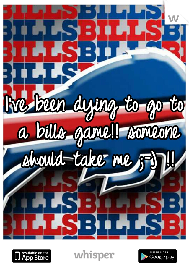 I've been dying to go to a bills game!! someone should take me ;-) !!