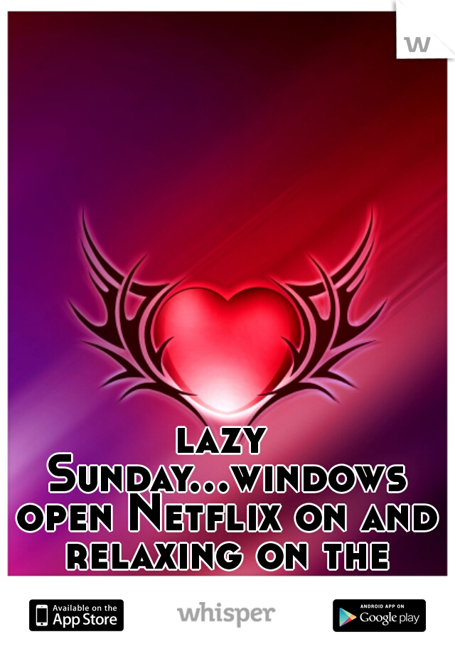 lazy Sunday...windows open Netflix on and relaxing on the couch.....yes please