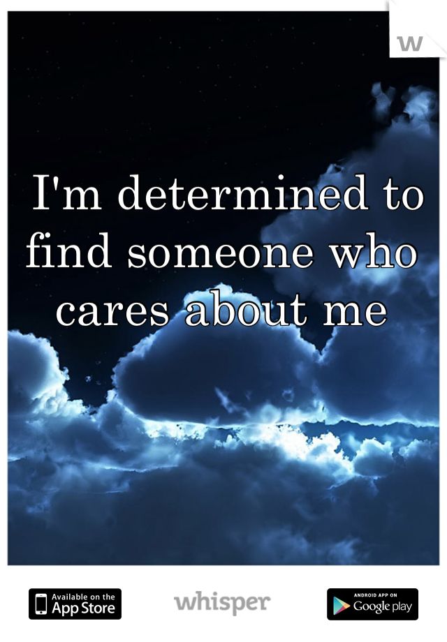  I'm determined to find someone who cares about me