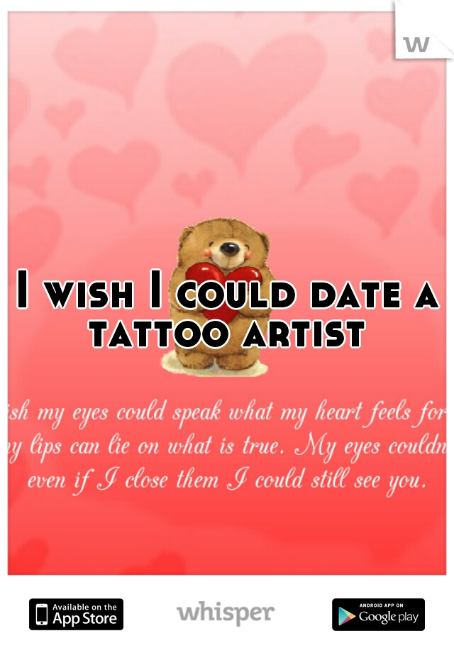 I wish I could date a tattoo artist 