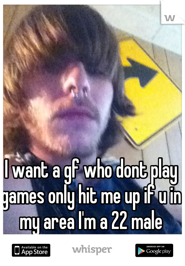I want a gf who dont play games only hit me up if u in my area I'm a 22 male Cleveland