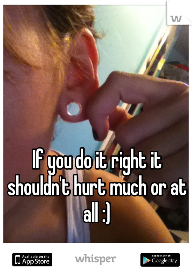 If you do it right it shouldn't hurt much or at all :)