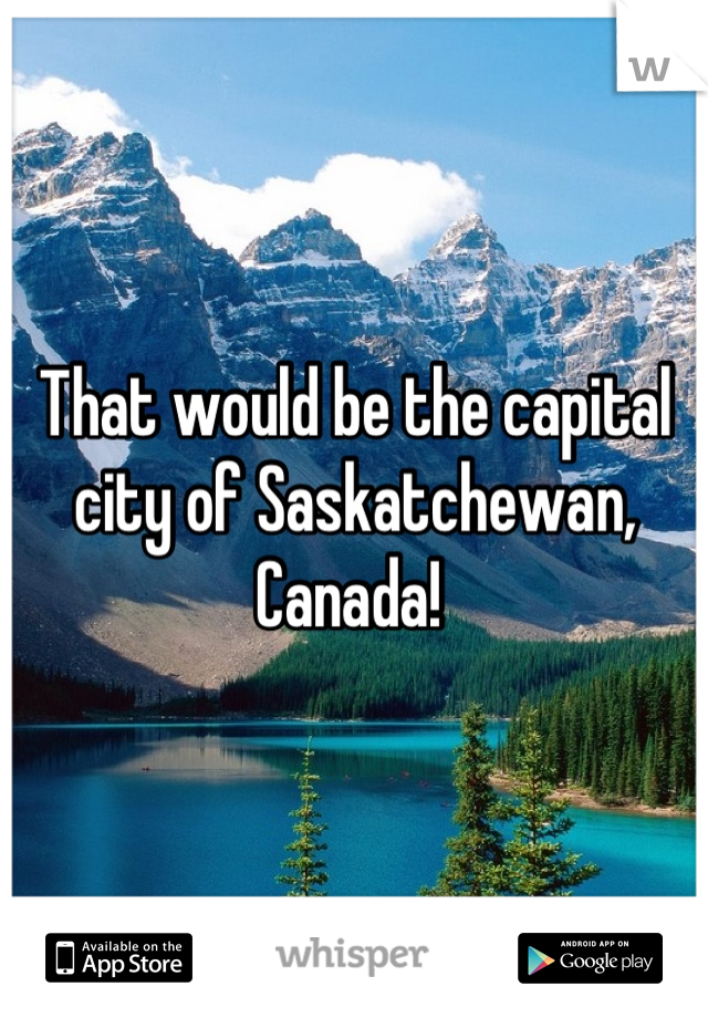 That would be the capital city of Saskatchewan, Canada! 