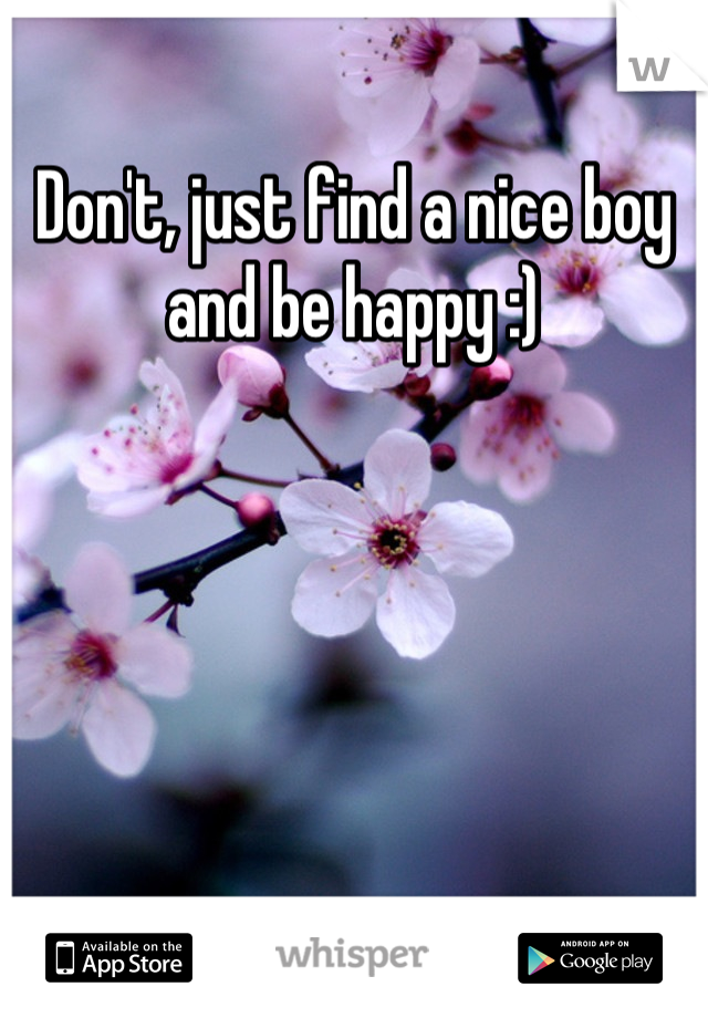 Don't, just find a nice boy and be happy :)