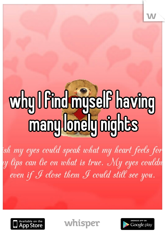 why I find myself having many lonely nights