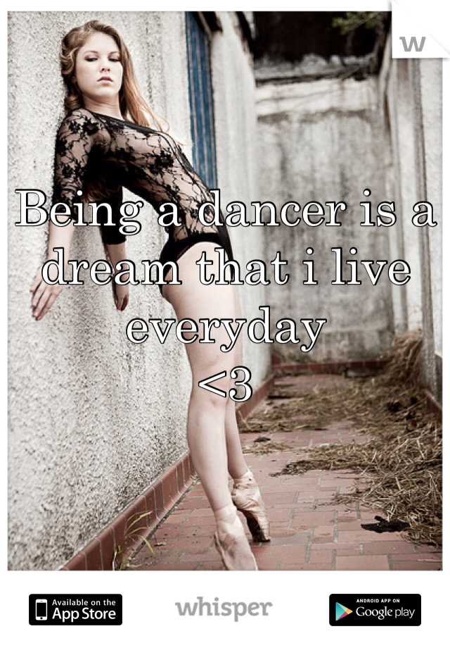Being a dancer is a dream that i live everyday 
<3