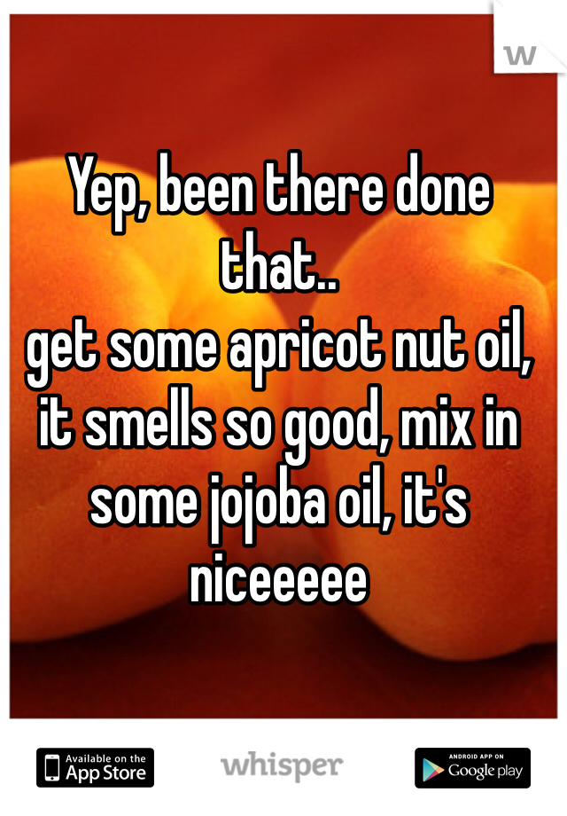Yep, been there done that..
get some apricot nut oil, it smells so good, mix in some jojoba oil, it's niceeeee
