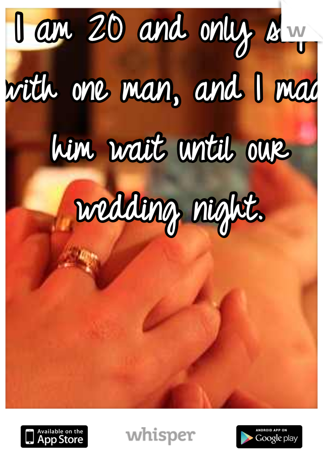 I am 20 and only slept with one man, and I made him wait until our wedding night. 