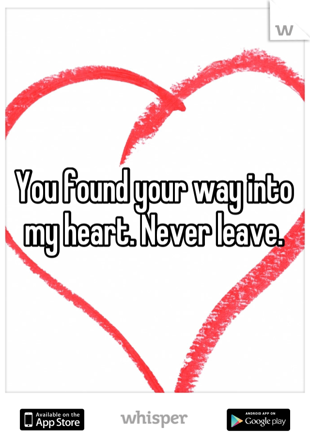 You found your way into my heart. Never leave.