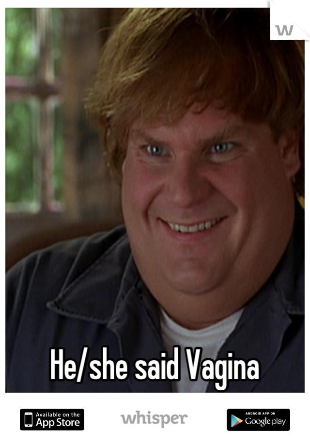 






He/she said Vagina