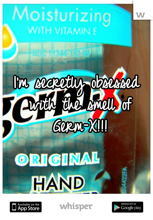 I'm secretly obsessed with the smell of Germ-X!!!